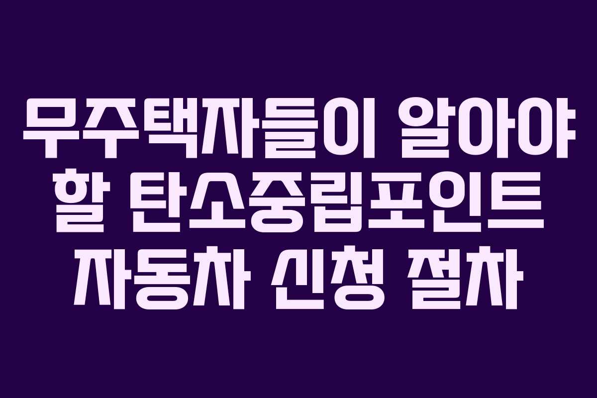 무주택자들이 알아야 할 탄소중립포인트 자동차 신청 절차