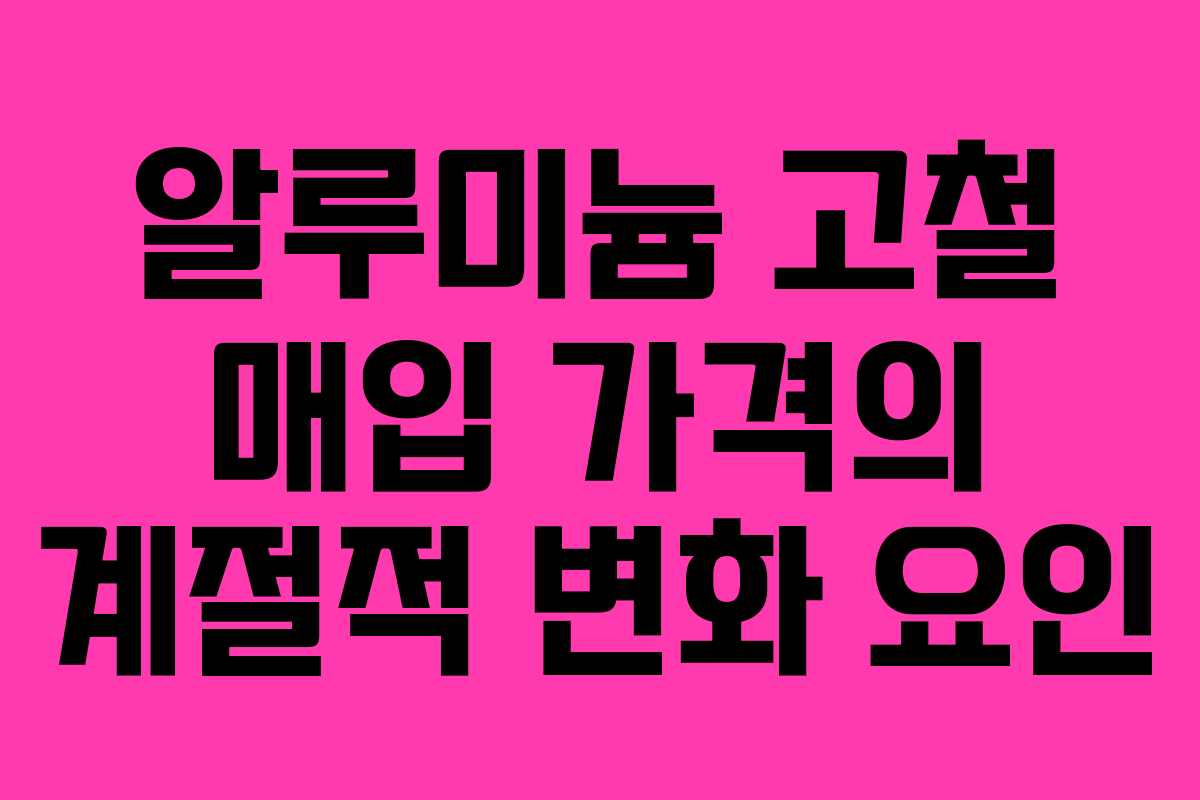 알루미늄 고철 매입 가격의 계절적 변화 요인