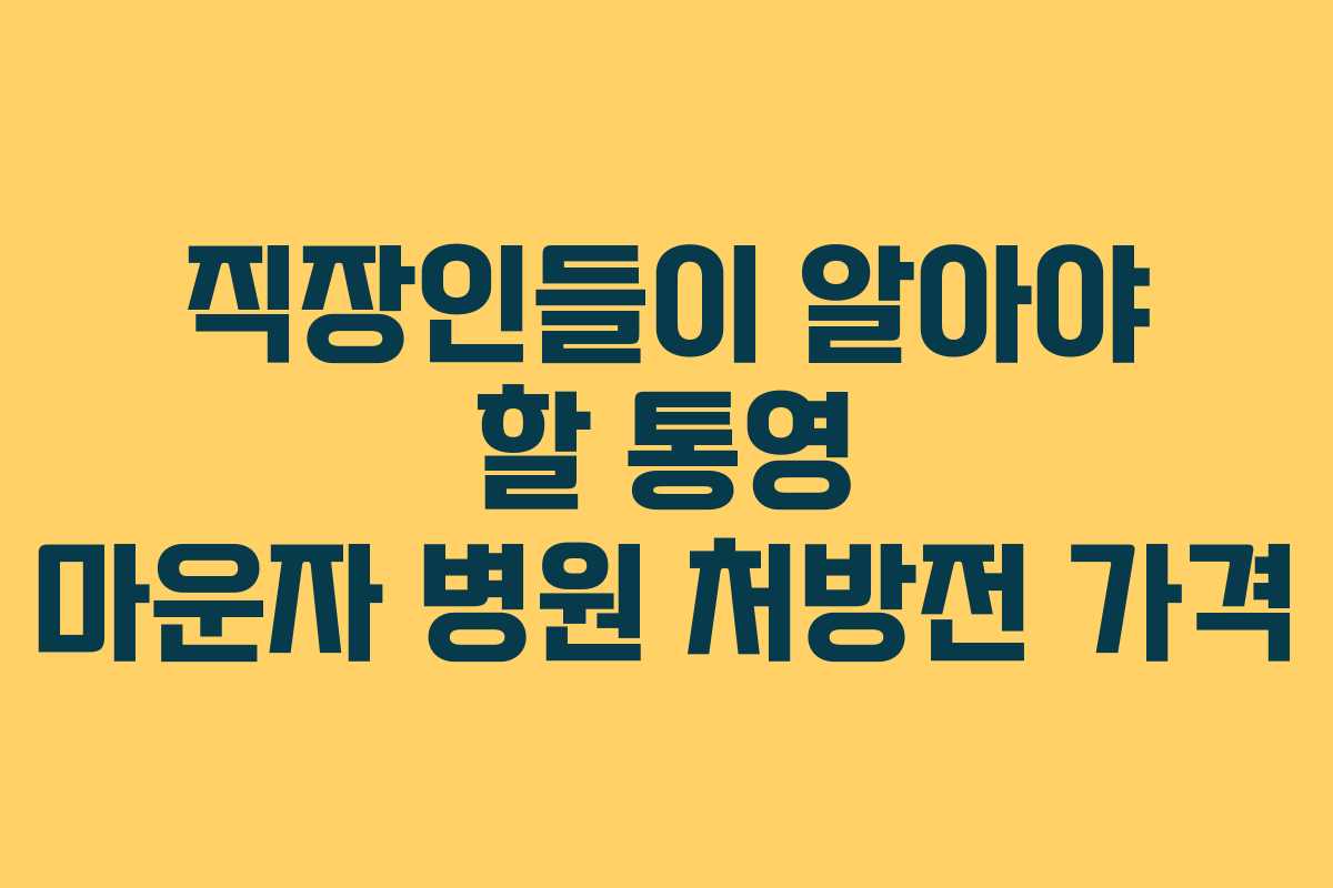 직장인들이 알아야 할 통영 마운자 병원 처방전 가격