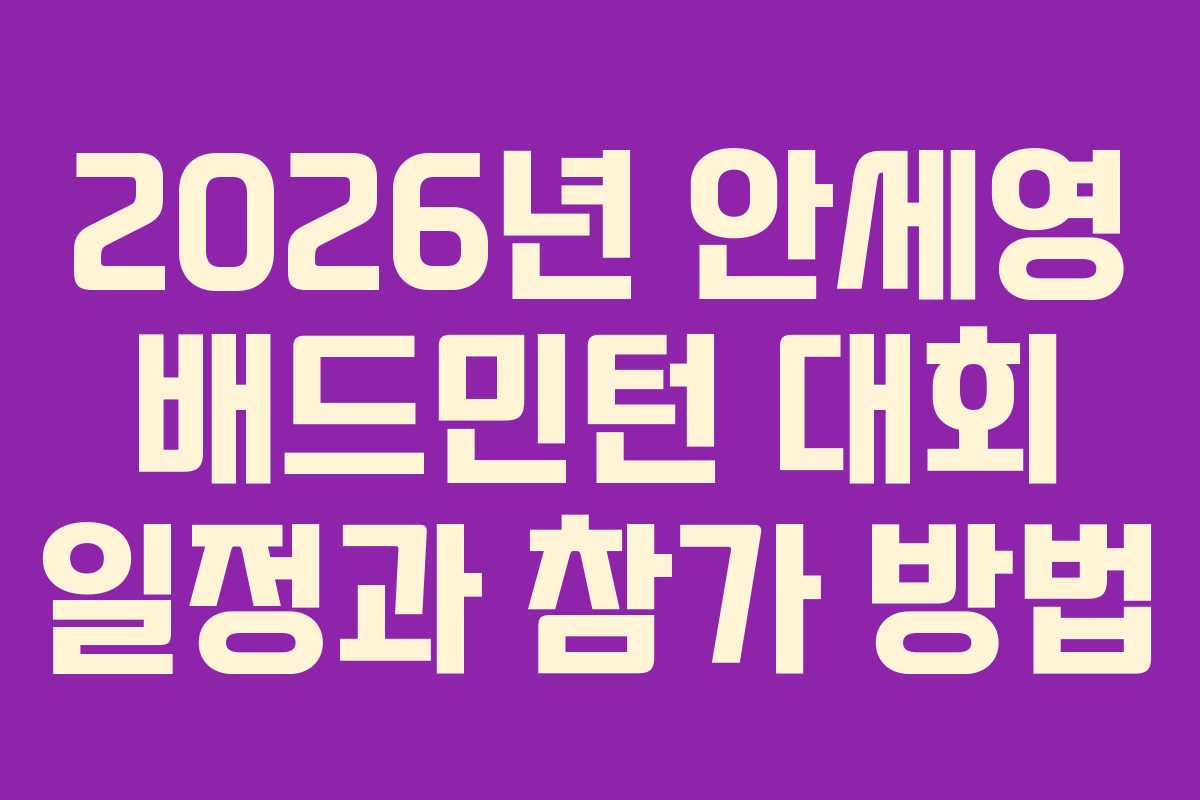 2026년 안세영 배드민턴 대회 일정과 참가 방법