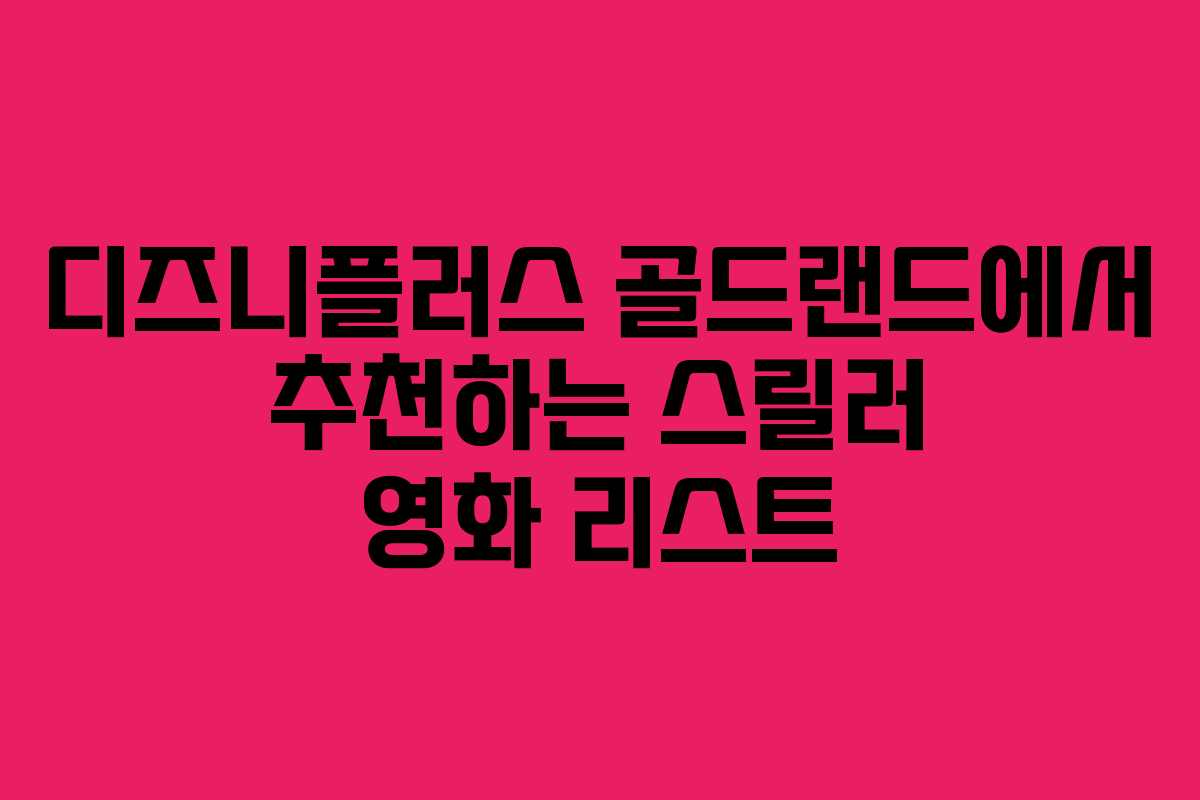 디즈니플러스 골드랜드에서 추천하는 스릴러 영화 리스트