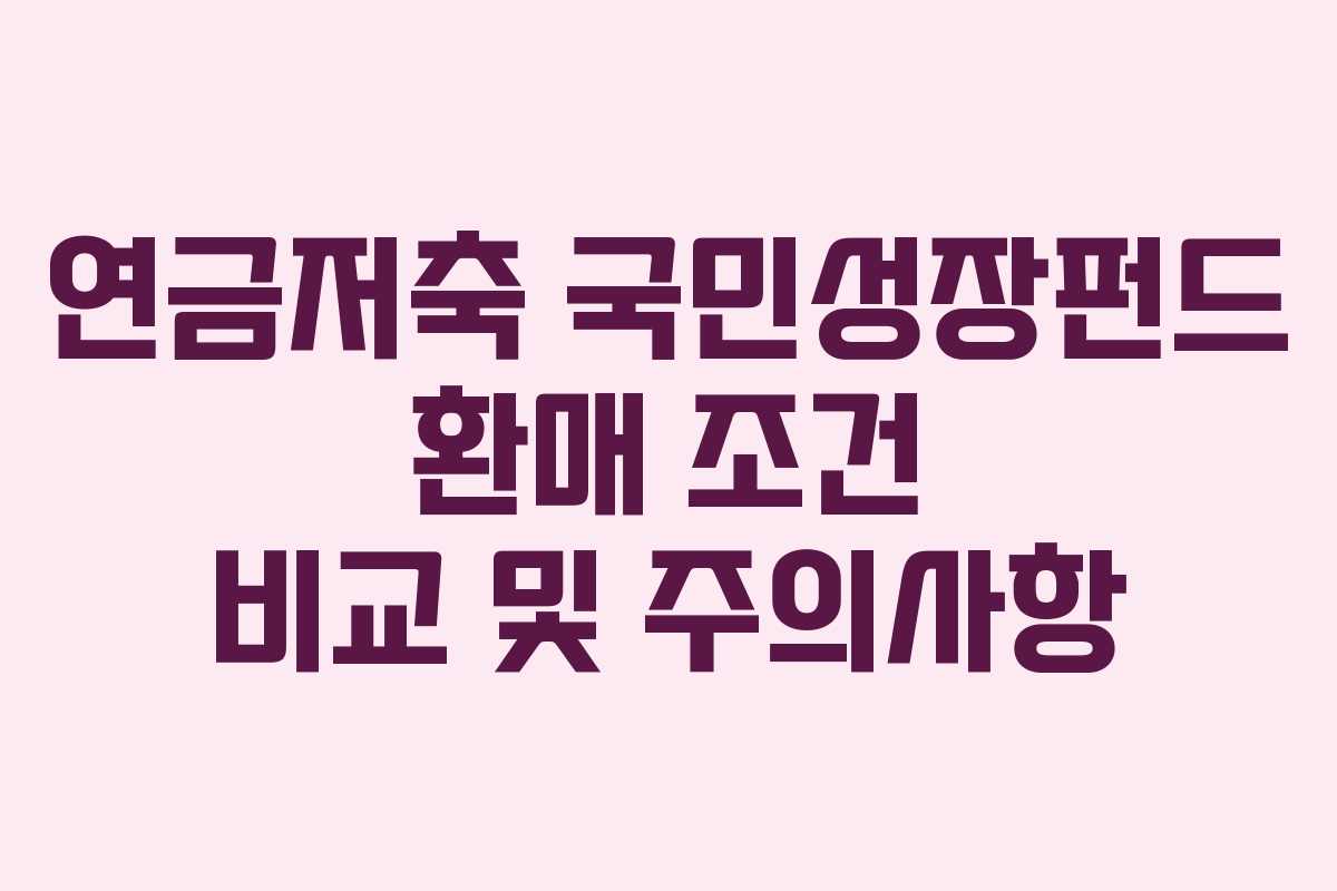 연금저축 국민성장펀드 환매 조건 비교 및 주의사항