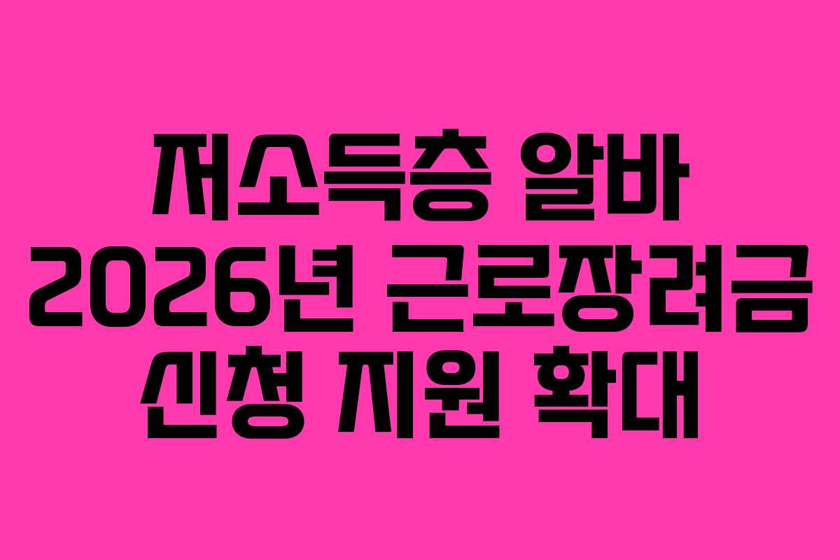 저소득층 알바 2026년 근로장려금 신청 지원 확대