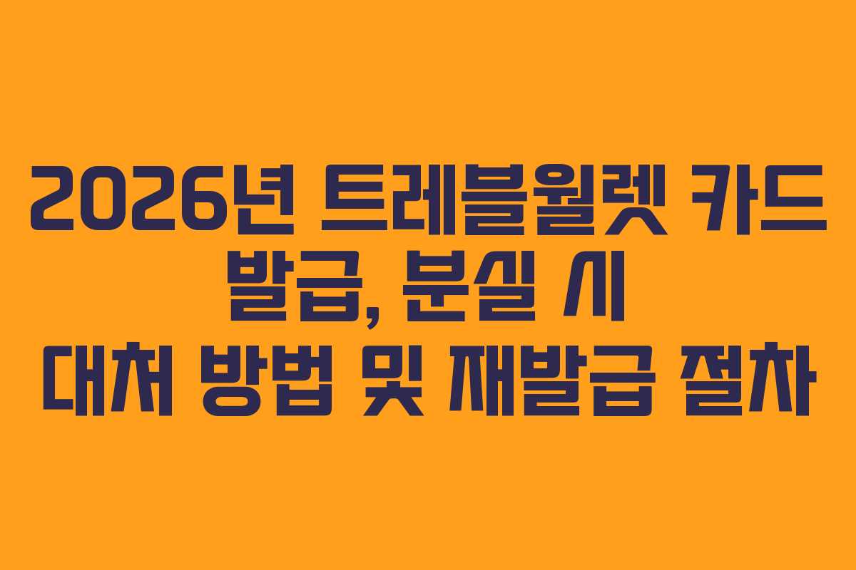2026년 트레블월렛 카드 발급, 분실 시 대처 방법 및 재발급 절차