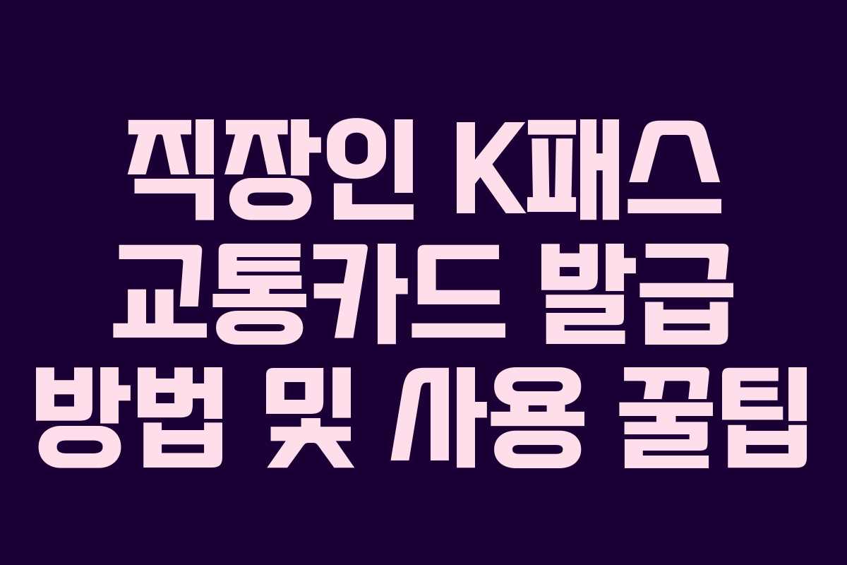 직장인 K패스 교통카드 발급 방법 및 사용 꿀팁