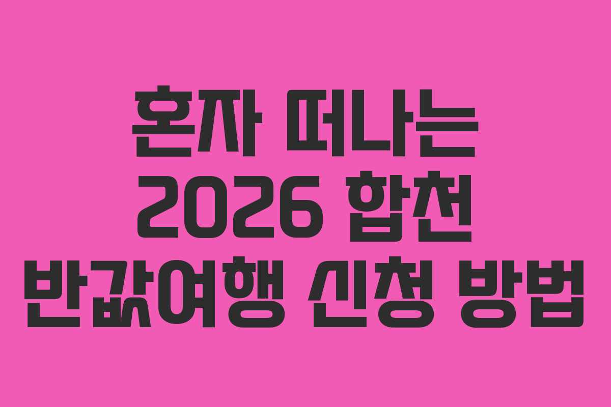 혼자 떠나는 2026 합천 반값여행 신청 방법