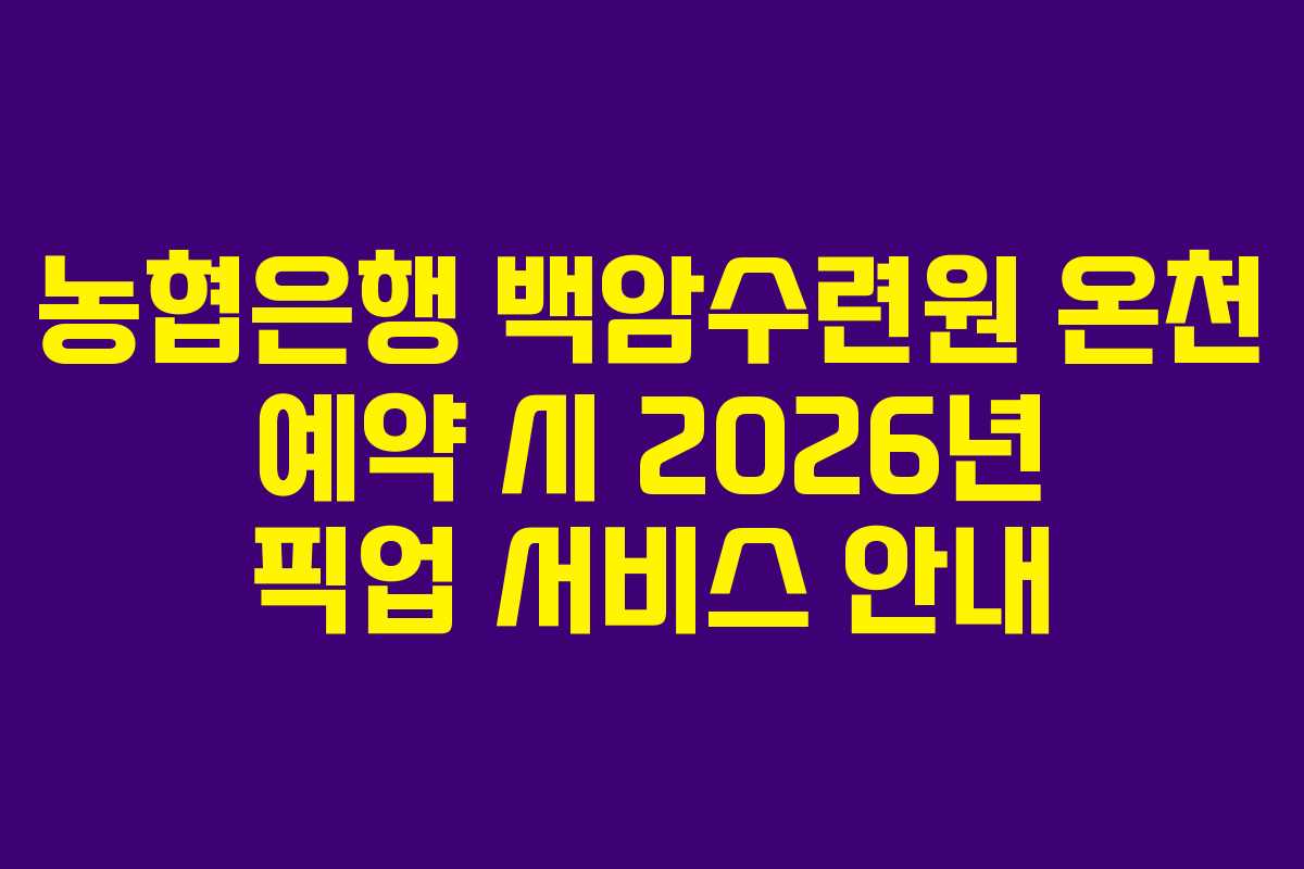 농협은행 백암수련원 온천 예약 시 2026년 픽업 서비스 안내
