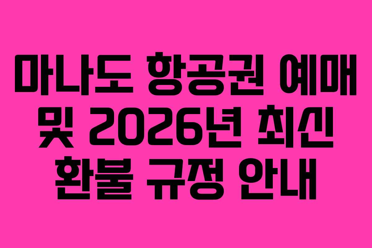 마나도 항공권 예매 및 2026년 최신 환불 규정 안내