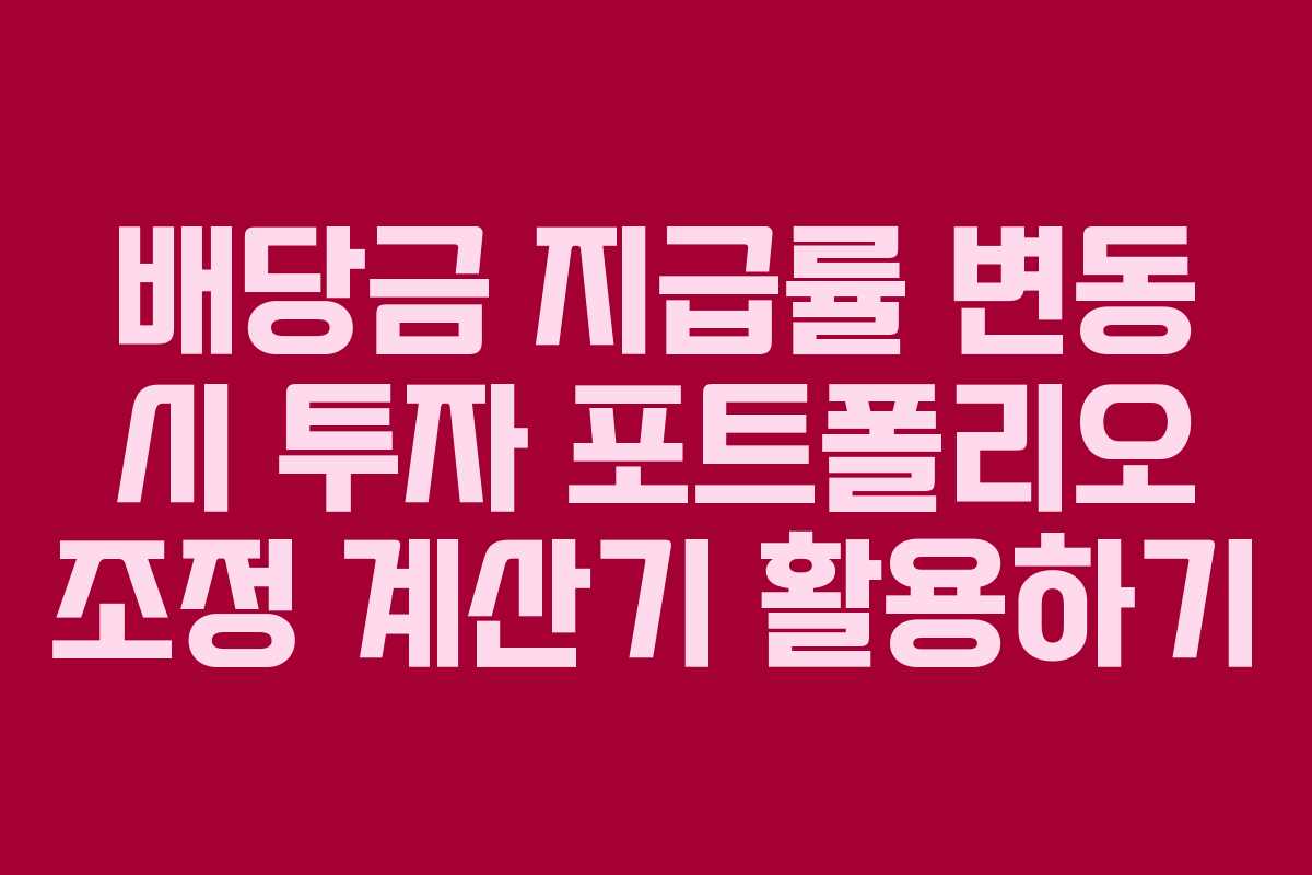 배당금 지급률 변동 시 투자 포트폴리오 조정 계산기 활용하기