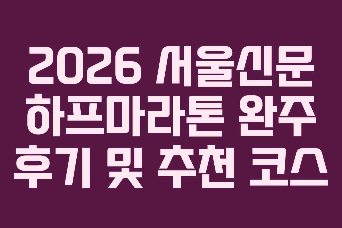 2026 서울신문 하프마라톤 완주 후기 및 추천 코스