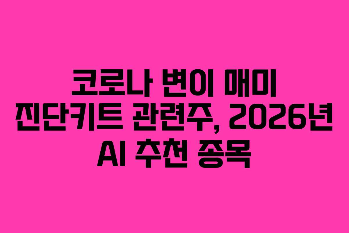코로나 변이 매미 진단키트 관련주, 2026년 AI 추천 종목