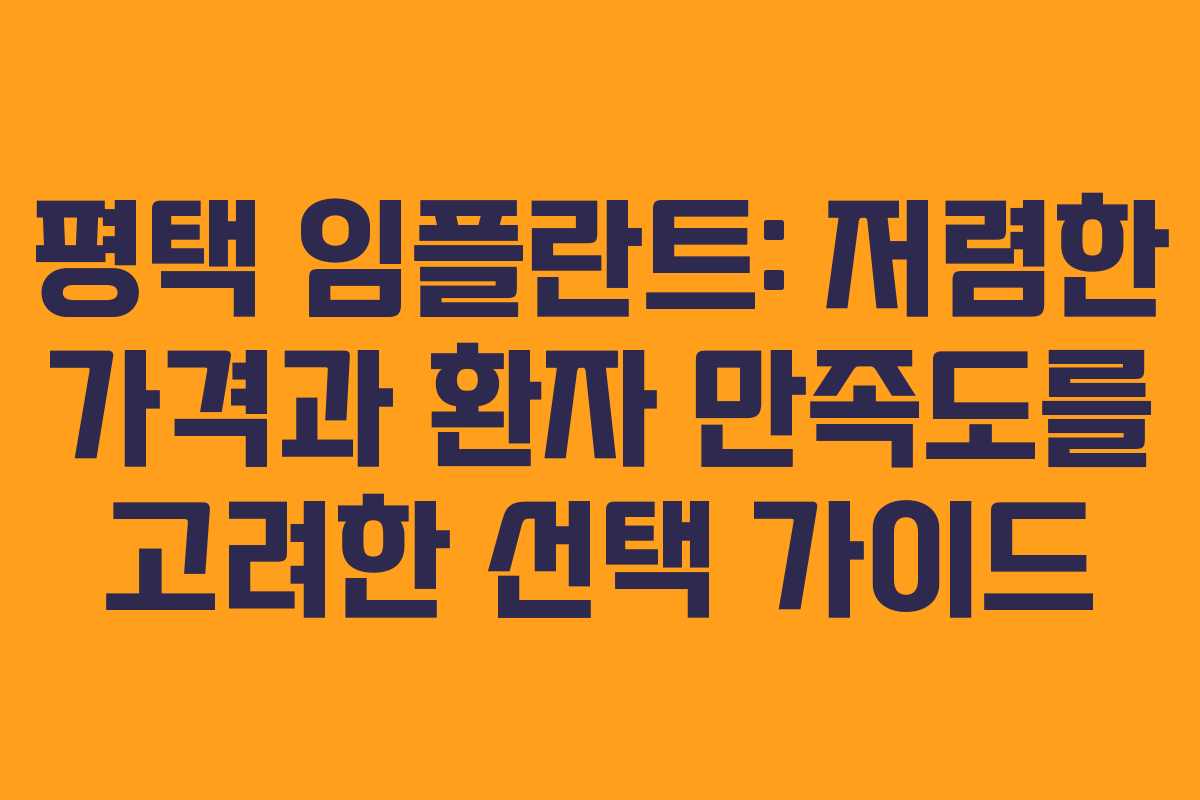 평택 임플란트: 저렴한 가격과 환자 만족도를 고려한 선택 가이드