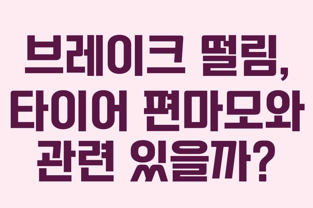 브레이크 떨림, 타이어 편마모와 관련 있을까?