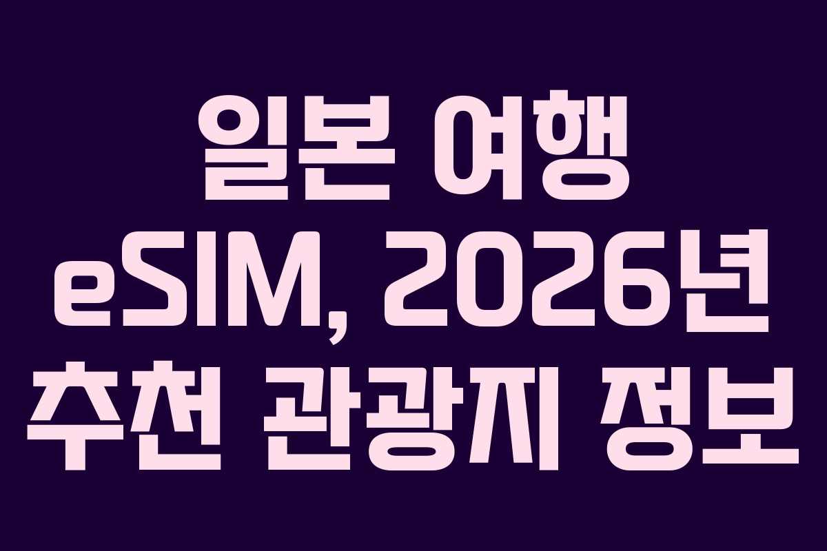 일본 여행 eSIM, 2026년 추천 관광지 정보