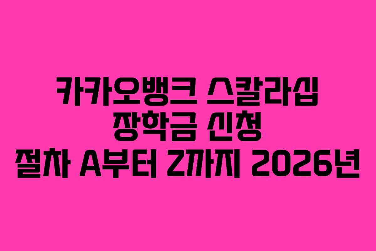 카카오뱅크 스칼라십 장학금 신청 절차 A부터 Z까지 2026년