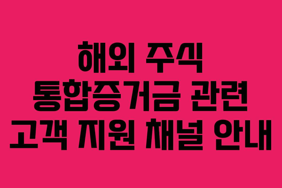 해외 주식 통합증거금 관련 고객 지원 채널 안내