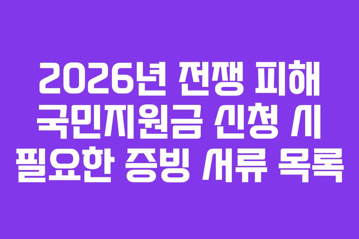 2026년 전쟁 피해 국민지원금 신청 시 필요한 증빙 서류 목록