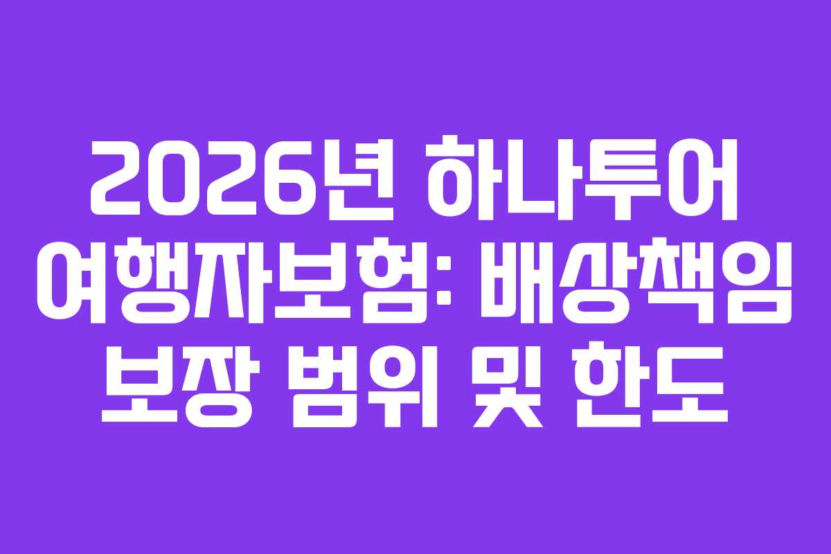 2026년 하나투어 여행자보험: 배상책임 보장 범위 및 한도