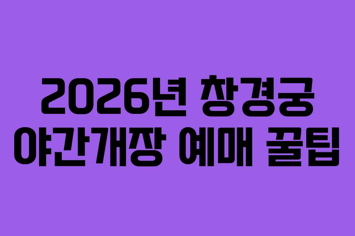 2026년 창경궁 야간개장 예매 꿀팁