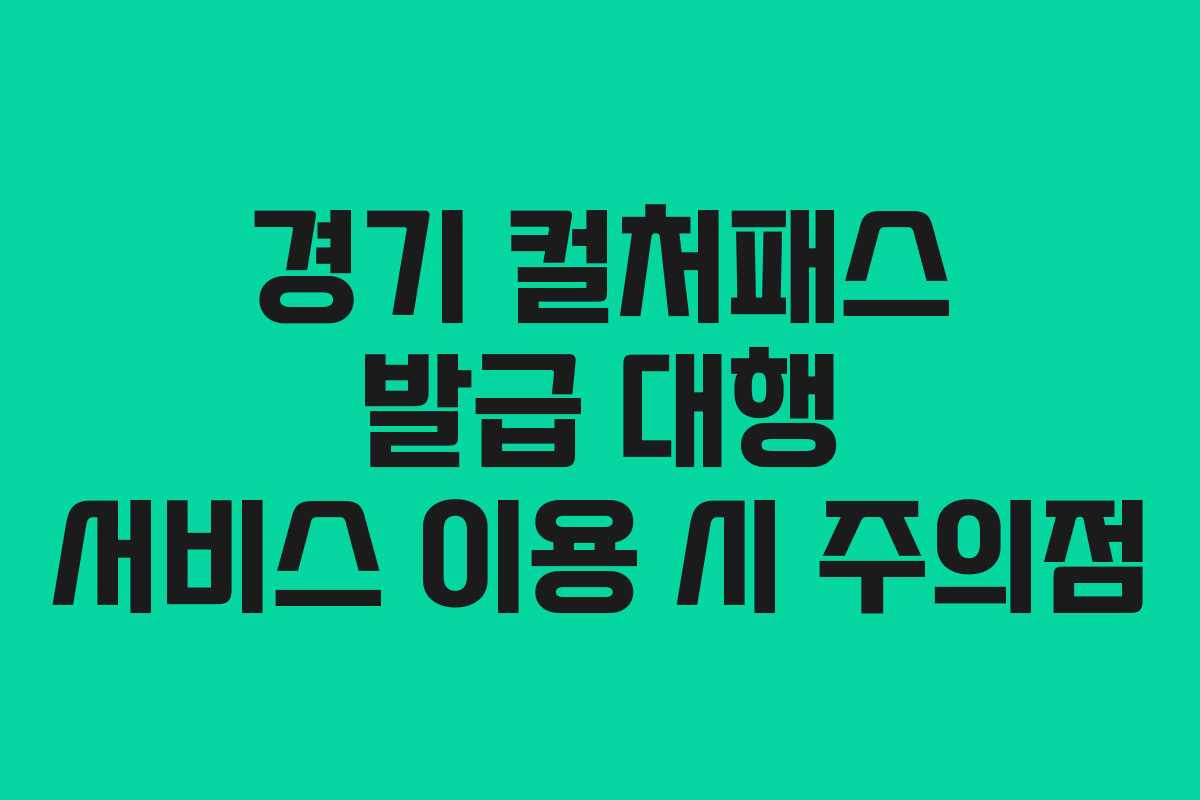 경기 컬처패스 발급 대행 서비스 이용 시 주의점