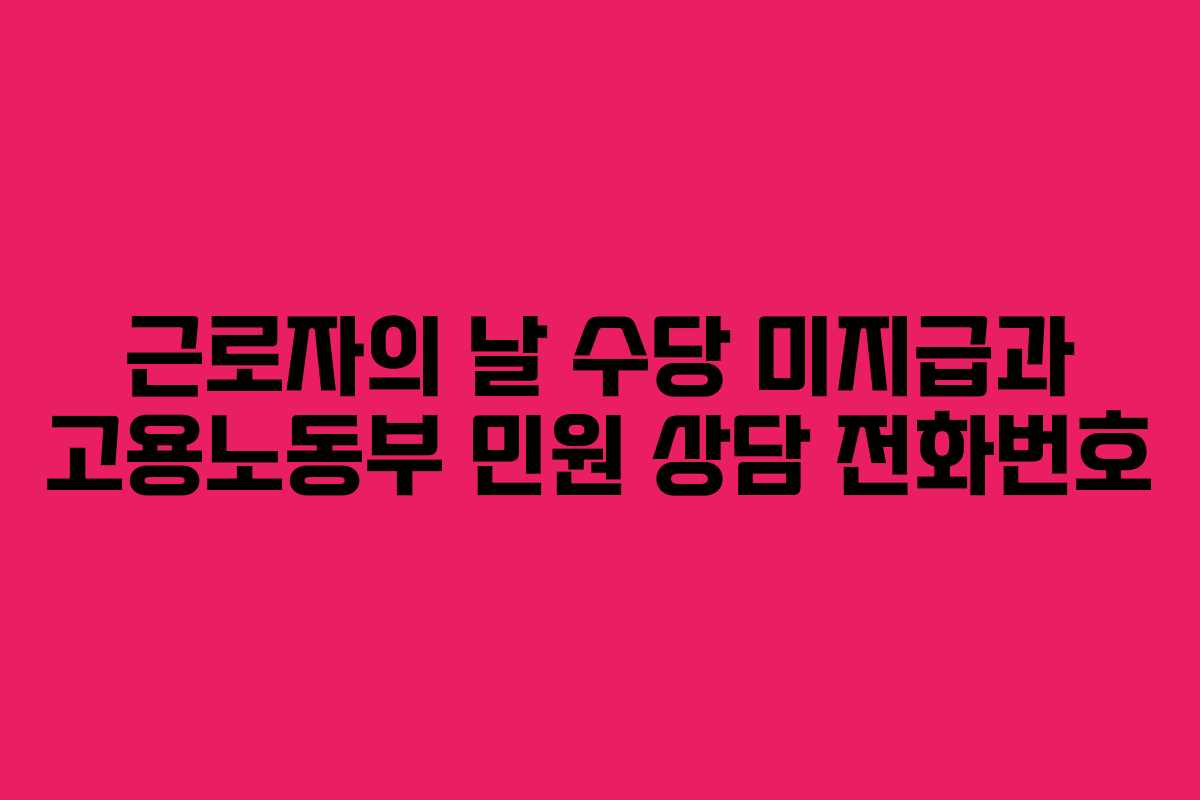 근로자의 날 수당 미지급과 고용노동부 민원 상담 전화번호