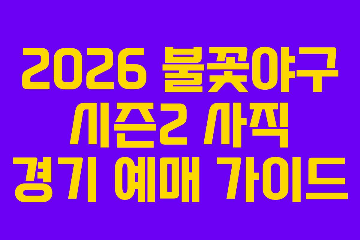 2026 불꽃야구 시즌2 사직 경기 예매 가이드