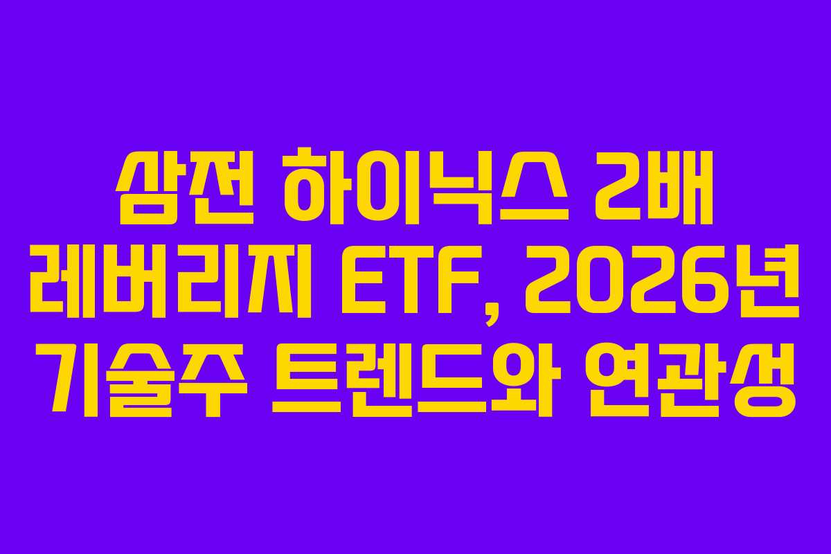 삼전 하이닉스 2배 레버리지 ETF, 2026년 기술주 트렌드와 연관성