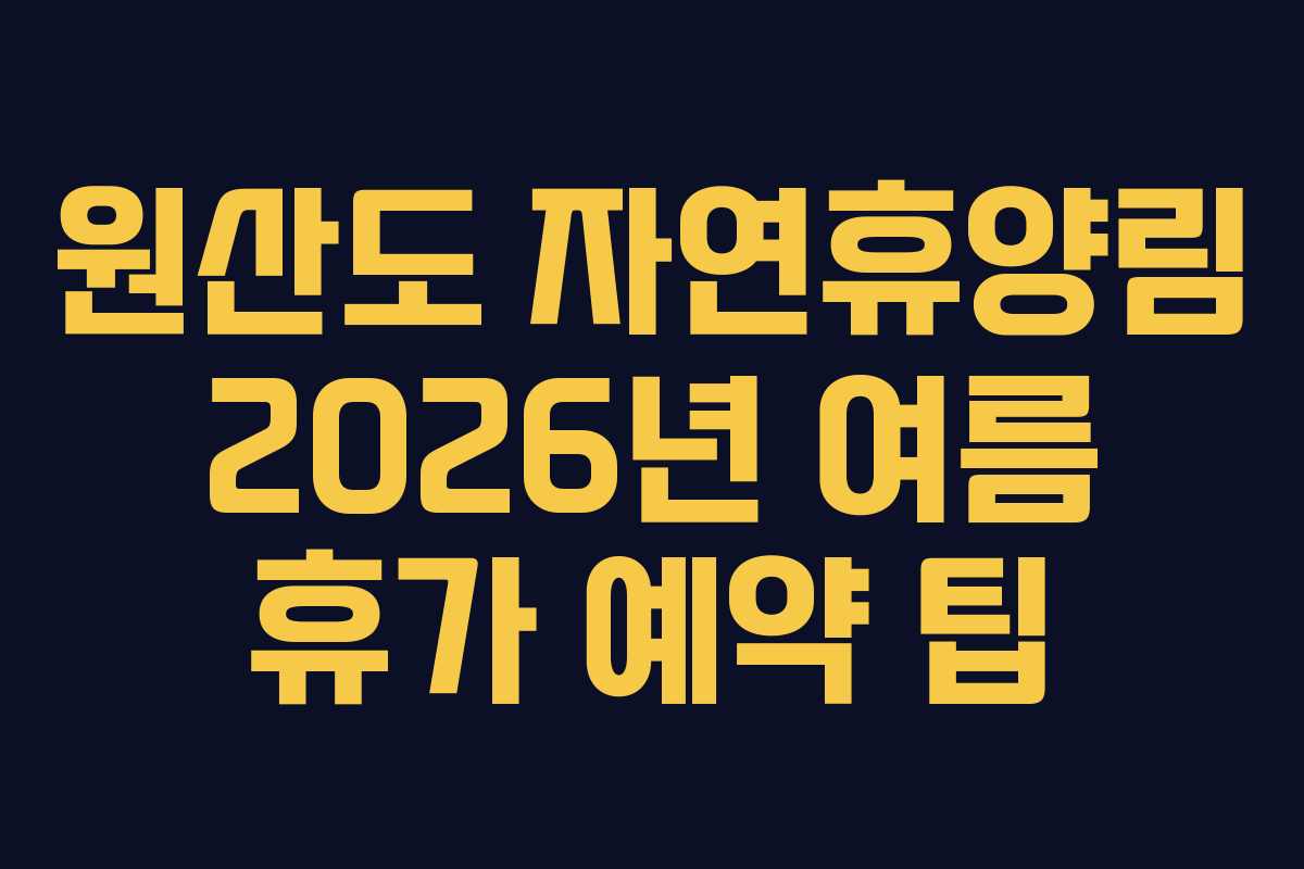 원산도 자연휴양림 2026년 여름 휴가 예약 팁