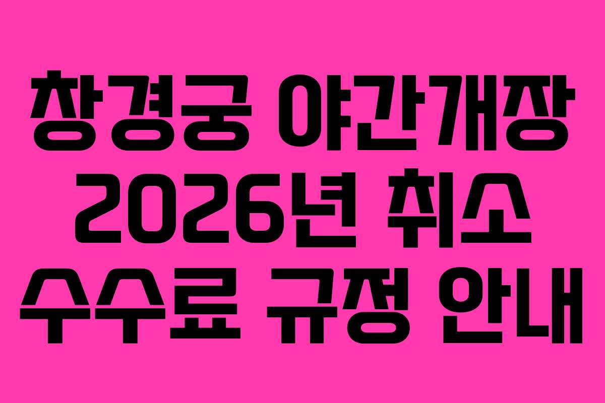 창경궁 야간개장 2026년 취소 수수료 규정 안내