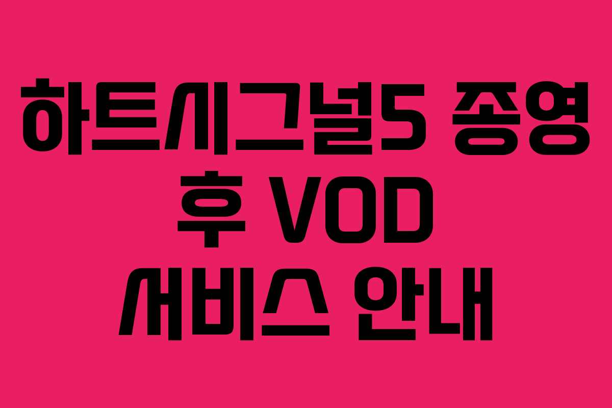 하트시그널5 종영 후 VOD 서비스 안내