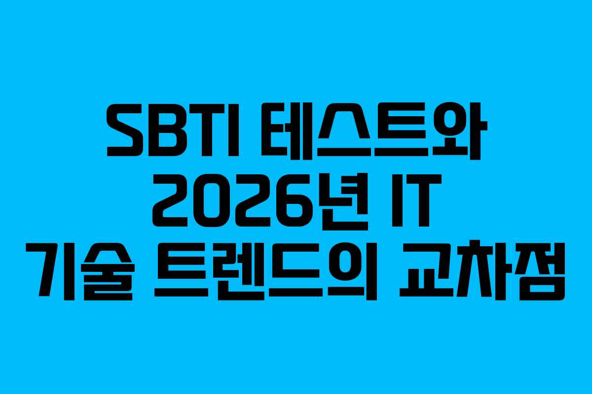 SBTI 테스트와 2026년 IT 기술 트렌드의 교차점