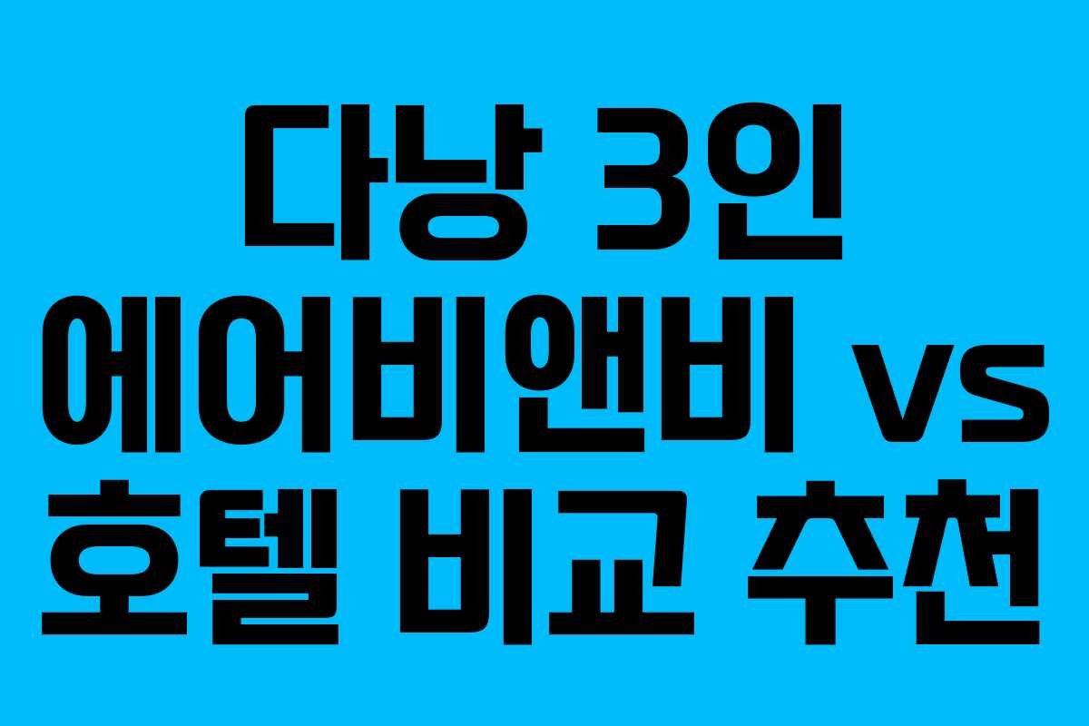 다낭 3인 에어비앤비 vs 호텔 비교 추천