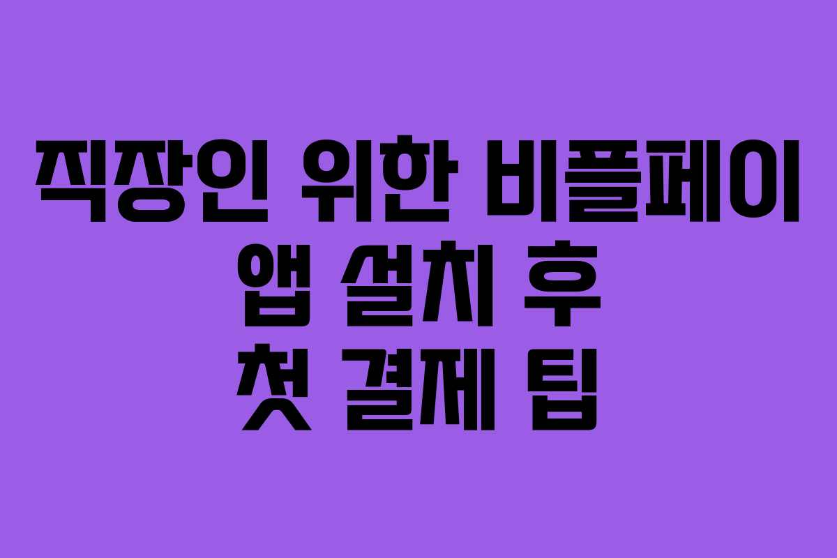 직장인 위한 비플페이 앱 설치 후 첫 결제 팁