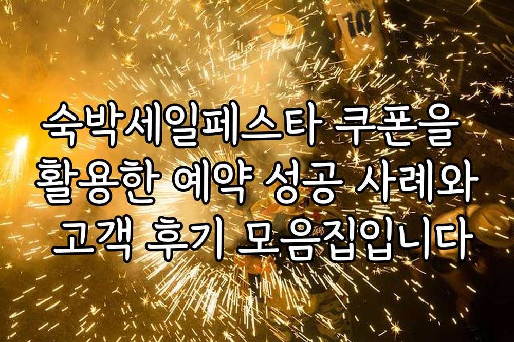 숙박세일페스타 쿠폰을 활용한 예약 성공 사례와 고객 후기 모음집입니다