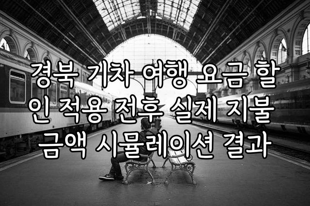 경북 기차 여행 요금 할인 적용 전후 실제 지불 금액 시뮬레이션 결과