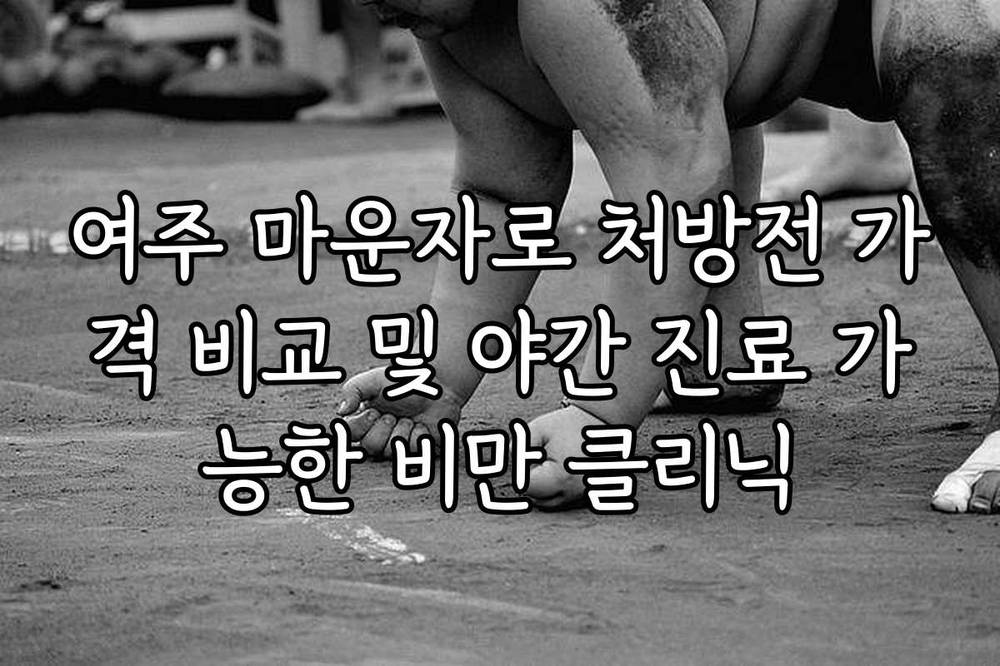 여주 마운자로 처방전 가격 비교 및 야간 진료 가능한 비만 클리닉