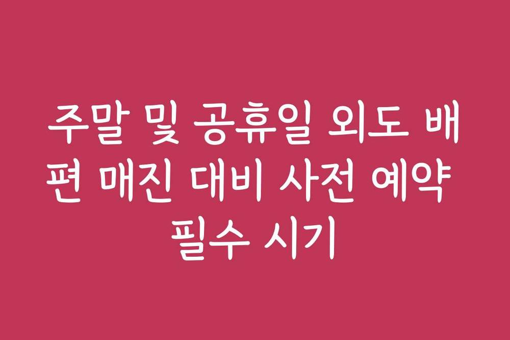 주말 및 공휴일 외도 배편 매진 대비 사전 예약 필수 시기