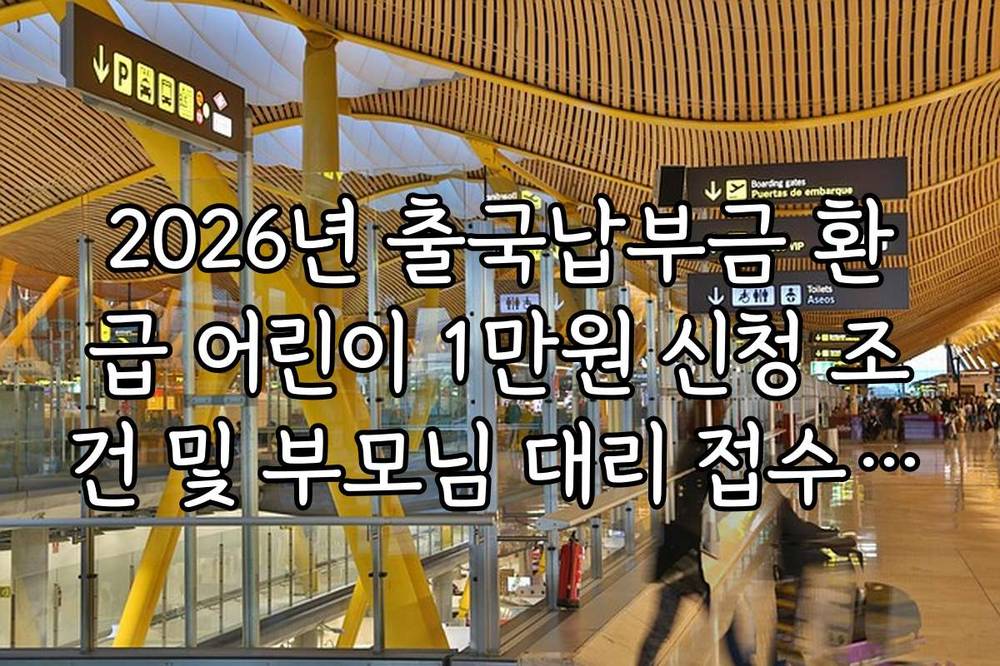2026년 출국납부금 환급 어린이 1만원 신청 조건 및 부모님 대리 접수 방법