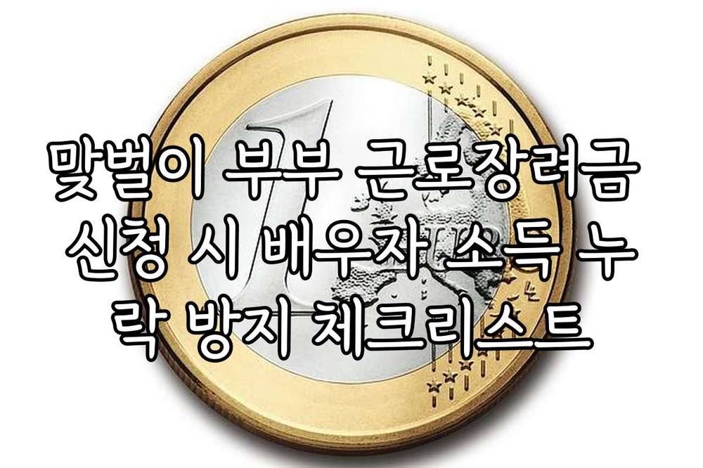 맞벌이 부부 근로장려금 신청 시 배우자 소득 누락 방지 체크리스트