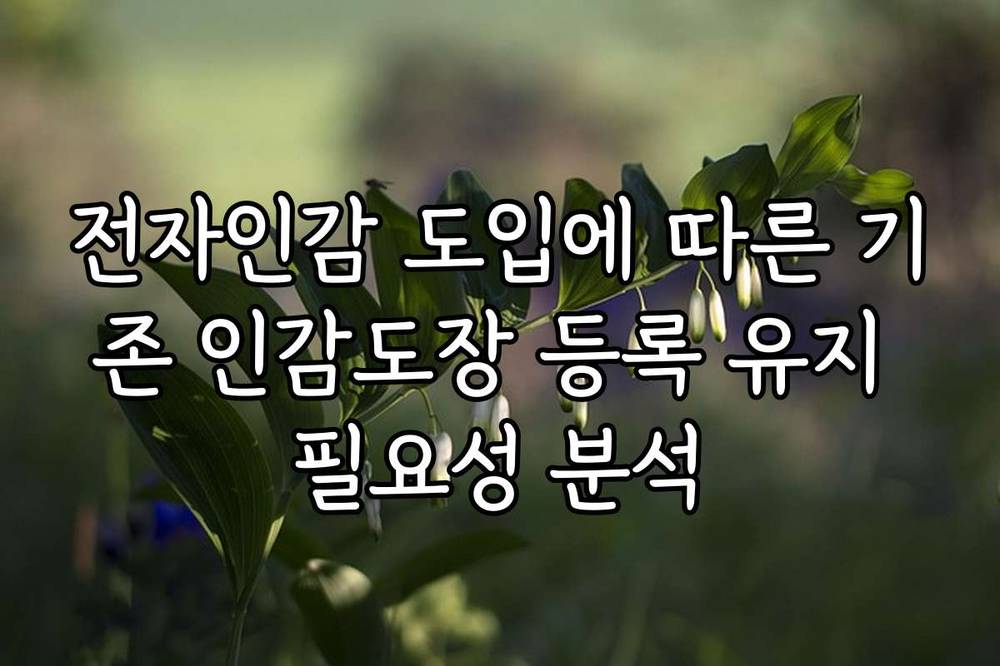 전자인감 도입에 따른 기존 인감도장 등록 유지 필요성 분석