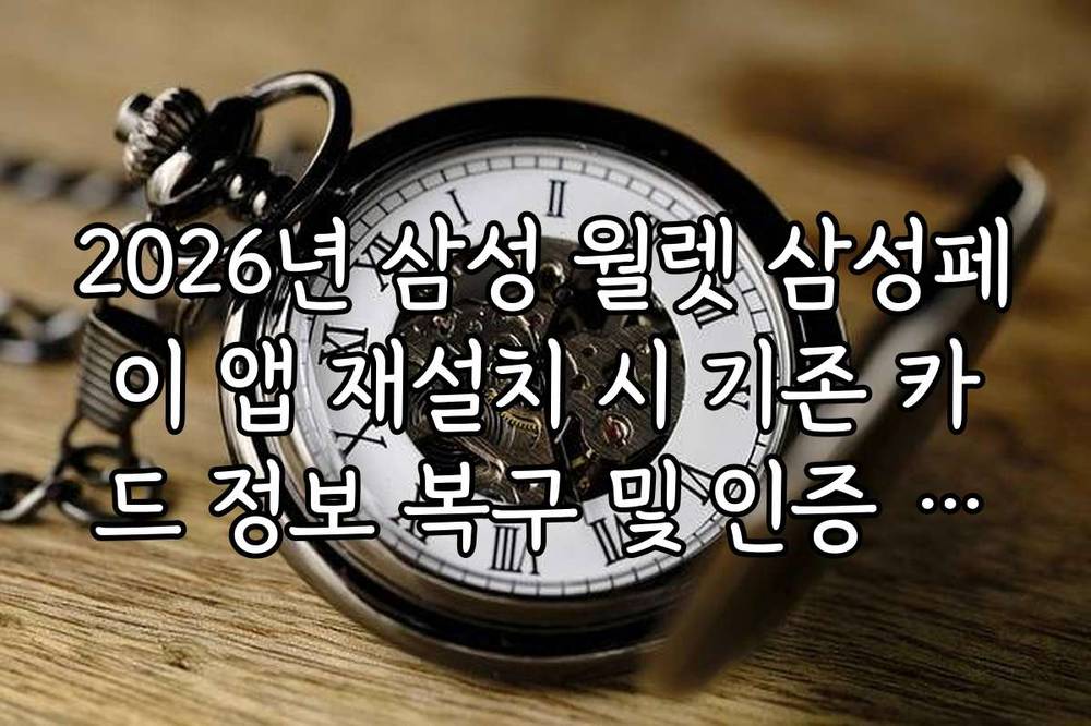 2026년 삼성 월렛 삼성페이 앱 재설치 시 기존 카드 정보 복구 및 인증 절차