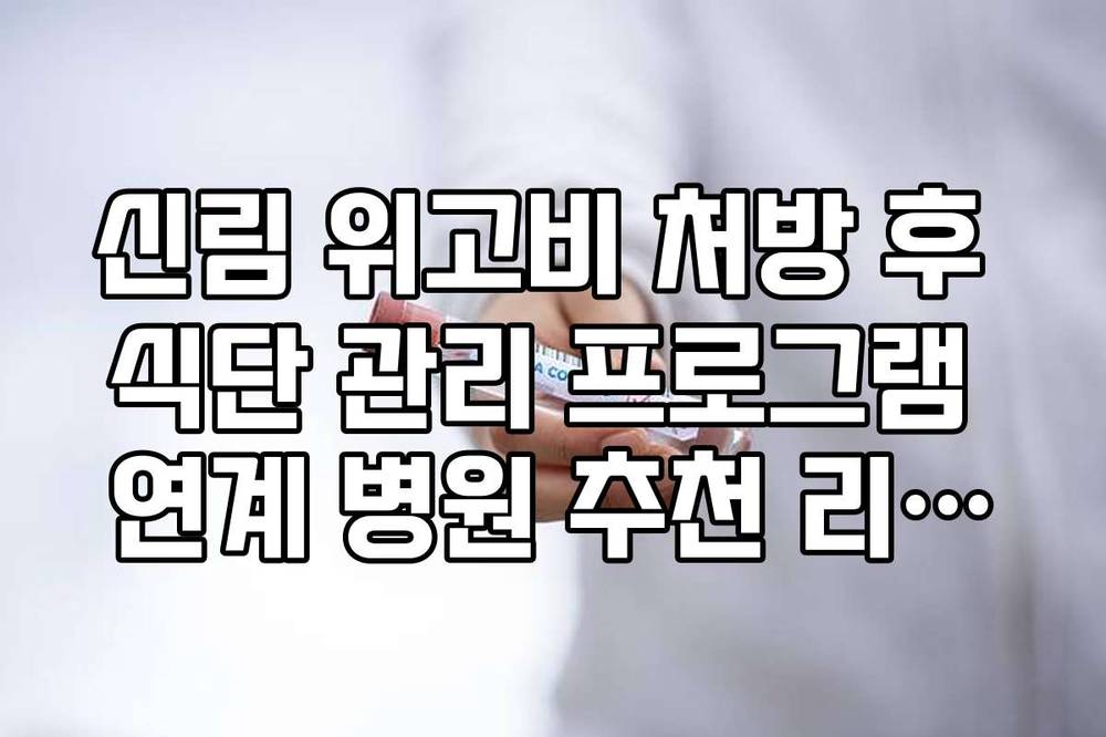 신림 위고비 처방 후 식단 관리 프로그램 연계 병원 추천 리스트