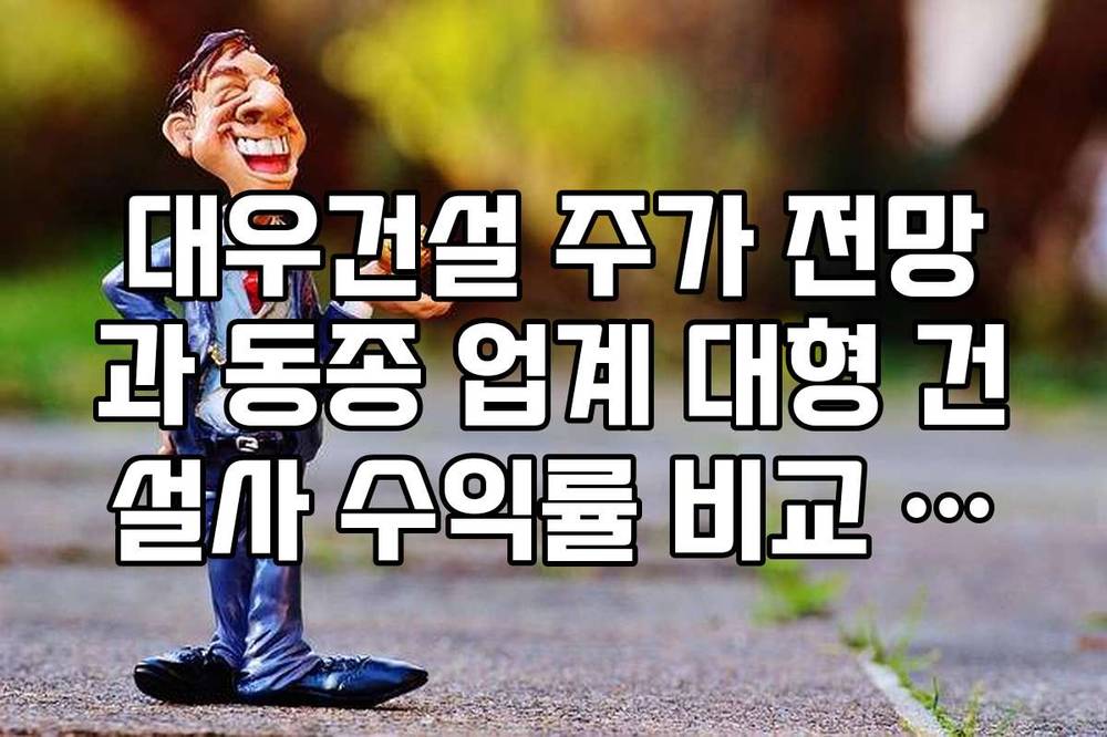 대우건설 주가 전망과 동종 업계 대형 건설사 수익률 비교 리스트