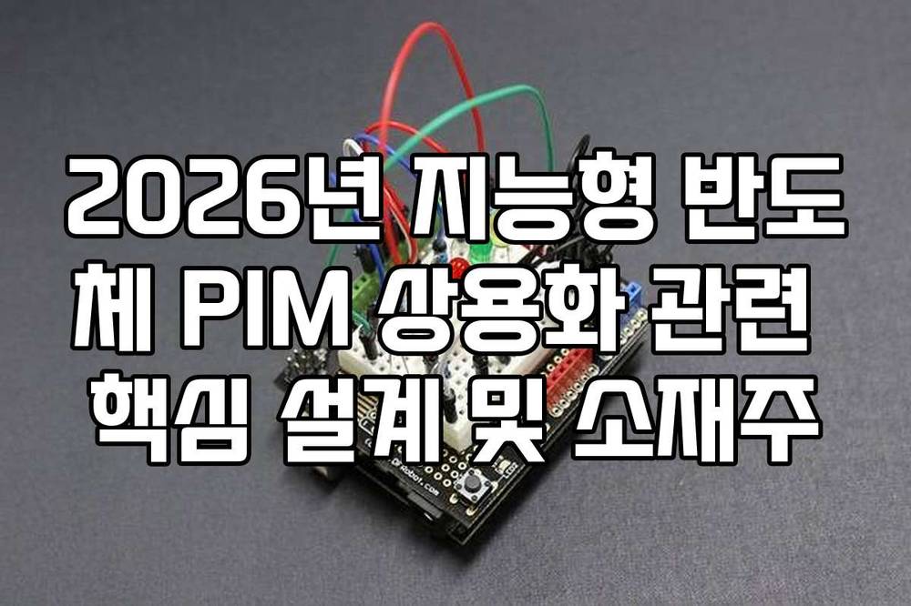 2026년 지능형 반도체 PIM 상용화 관련 핵심 설계 및 소재주