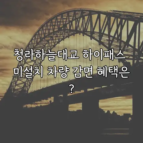 청라하늘대교 하이패스 미설치 차량 감면 혜택은?