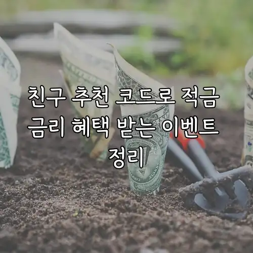 친구 추천 코드로 적금 금리 혜택 받는 이벤트 정리