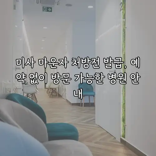 미사 마운자 처방전 발급, 예약 없이 방문 가능한 병원 안내