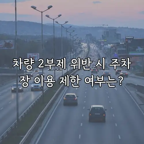 차량 2부제 위반 시 주차장 이용 제한 여부는?