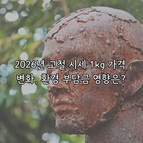 2026년 고철 시세 1kg 가격 변화, 환경 부담금 영향은?