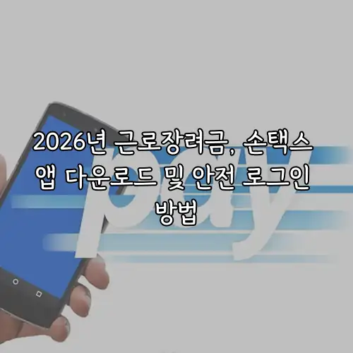 2026년 근로장려금, 손택스 앱 다운로드 및 안전 로그인 방법